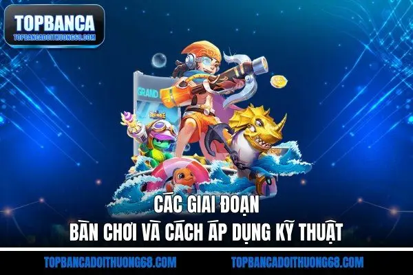 Các giai đoạn bàn chơi và cách áp dụng kỹ thuật