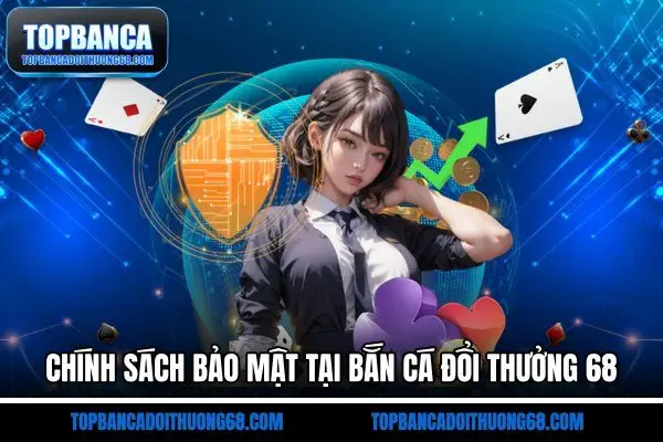 Chính sách bảo mật tại bắn cá đổi thưởng 68