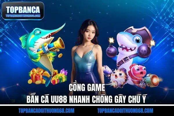 Cổng game bắn cá UU88 nhanh chóng gây chú ý