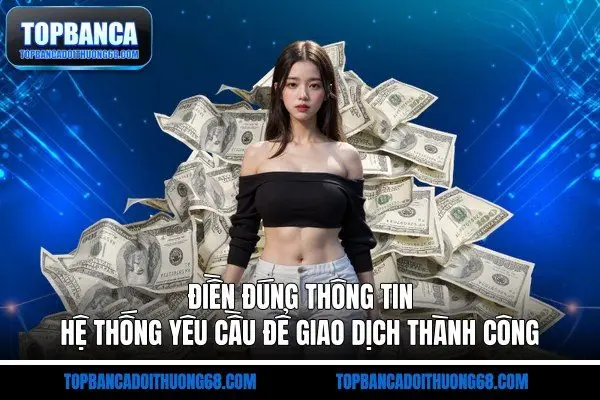 Điền đúng thông tin hệ thống yêu cầu để giao dịch thành công