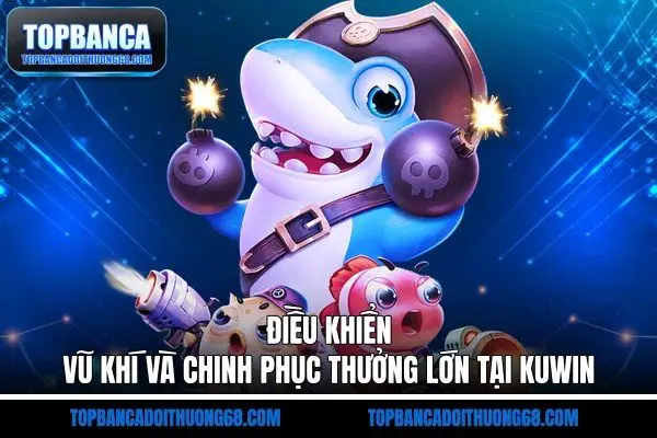 Điều khiển vũ khí và chinh phục thưởng lớn tại Kuwin