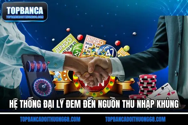 Hệ thống đại lý đem đến nguồn thu nhập khủng