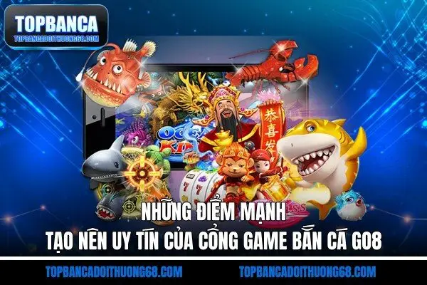Những điểm mạnh tạo nên uy tín của cổng game bắn cá Go8