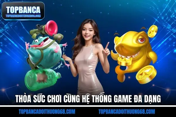 Thỏa sức chơi cùng hệ thống game đa dạng