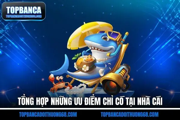 Tổng hợp những ưu điểm chỉ có tại nhà cái