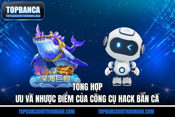Tổng hợp ưu và nhược điểm của công cụ hack bắn cá
