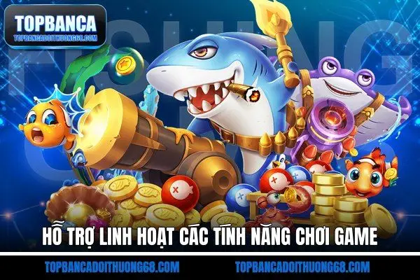 Hỗ trợ linh hoạt các tính năng chơi game